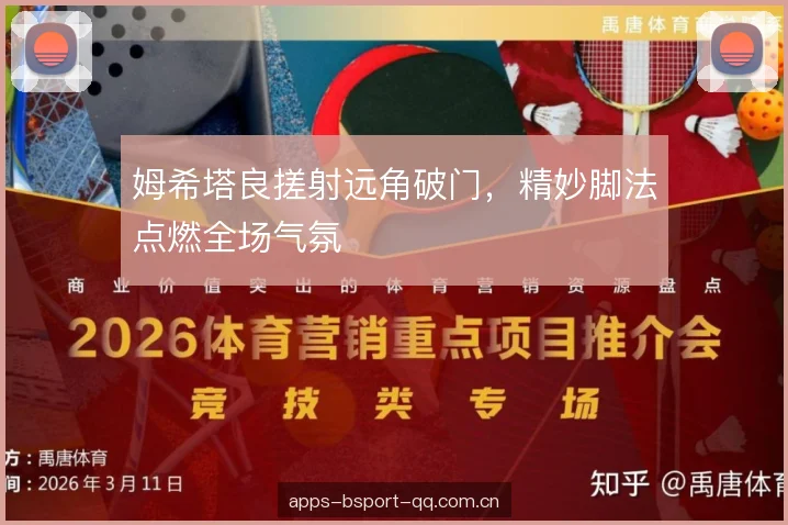 姆希塔良搓射远角破门，精妙脚法点燃全场气氛
