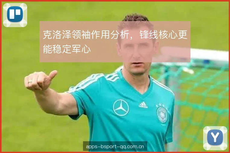 克洛泽领袖作用分析，锋线核心更能稳定军心